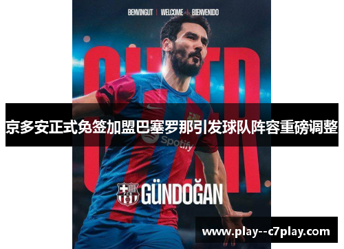 京多安正式免签加盟巴塞罗那引发球队阵容重磅调整 京多安正式免签加盟巴塞罗那引发球队阵容重磅调整