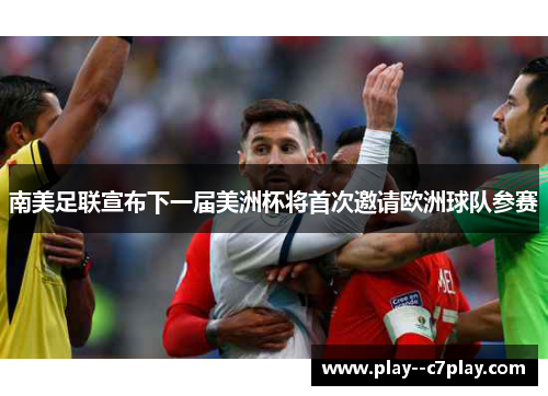 南美足联宣布下一届美洲杯将首次邀请欧洲球队参赛