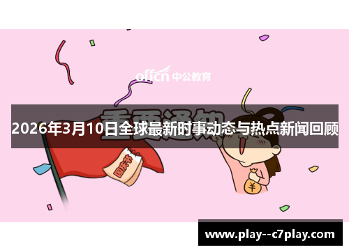 2026年3月10日全球最新时事动态与热点新闻回顾
