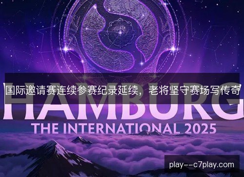 国际邀请赛连续参赛纪录延续，老将坚守赛场写传奇